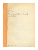 La construccion de lo real en el nio de  Jean Piaget