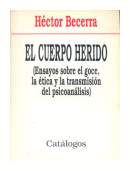 El cuerpo herido - (Ensayos sobre el goce, la etica y la transmision del psicoanalisis) de  Hctor Becerra