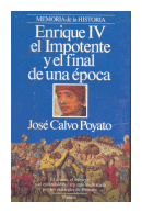 Enrique IV el Imponente y el final de una epoca de  Jos Calvo Poyato