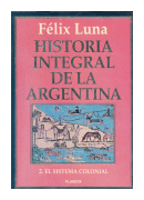 Historia integral de la Argentina - El sistema colonial de  Felix Luna