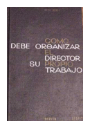 Como debe organizar el director su propio trabajo de  Carl Heyel