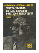 Cuatro decadas de los procesos argentinos - Tomo 1 de  Geronimo Arnedo Alvarez