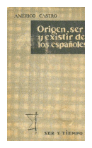 Origen, ser y existir de los españoles de  Americo Castro