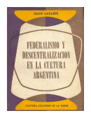Federalismo y descentralizacion en la cultura argentina de  Juan Lazarte