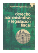 Derecho administrativo y legislación fiscal de  Apolinar Edgardo Garcia