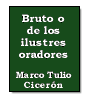Bruto o de los ilustres oradores de Marco Tulio Cicerón