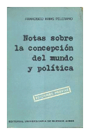 Notas sobre la concepcion del mundo y politica de  Francisco Arias Pelerano