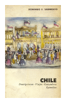 Chile - Descripciones, viajes, costumbres, episodios de  Domingo F. Sarmiento