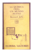 La quimica crea un mundo nuevo de  Bernard Jaffe