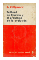 Teilhard de Chardin y el problema de la evolucion de  Bernard Delfgaauw