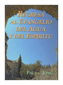 Regresa al evangelio del agua y del espiritu de  Paul C. Jong