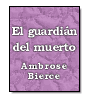 El guardin del muerto de Ambrose Gwinett Bierce