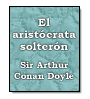 El aristócrata solterón de Sir Arthur Conan Doyle