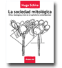 La sociedad mitolgica: Mitos, ideologas y crisis en el capitalismo contemporneo de Hugo Schira
