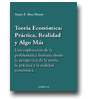 Teora Econmica: Prctica, Realidad y Algo Ms - Una exploracin de la problemtica humana desde la perspectiva de la teora, la prctica y... de Sergio E. Rosa Donati